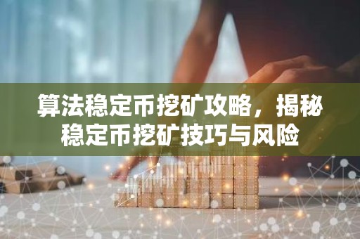算法稳定币挖矿攻略，揭秘稳定币挖矿技巧与风险