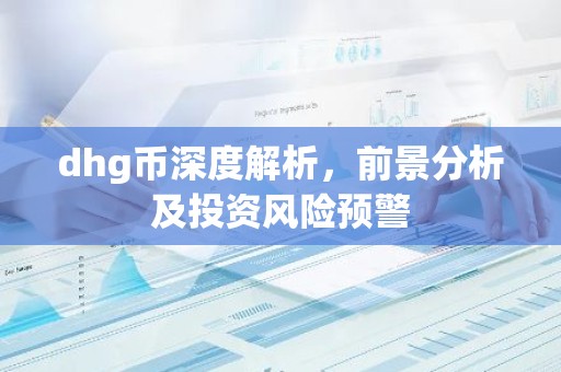 dhg币深度解析，前景分析及投资风险预警