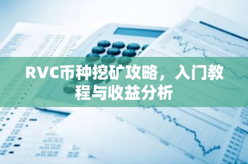 RVC币种挖矿攻略，入门教程与收益分析