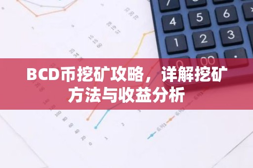 BCD币挖矿攻略，详解挖矿方法与收益分析