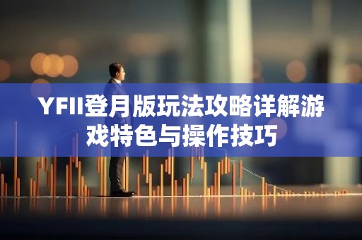 YFII登月版玩法攻略详解游戏特色与操作技巧