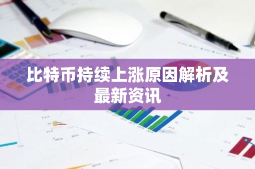 比特币持续上涨原因解析及最新资讯