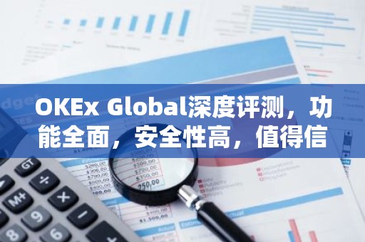 OKEx Global深度评测，功能全面，安全性高，值得信赖的加密货币交易平台