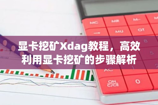 显卡挖矿Xdag教程，高效利用显卡挖矿的步骤解析