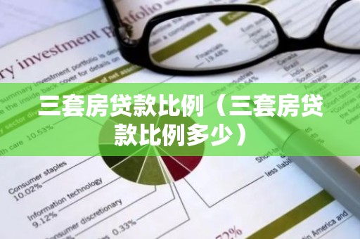 三套房贷款比例（三套房贷款比例多少）