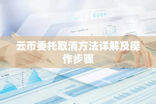 云币委托取消方法详解及操作步骤