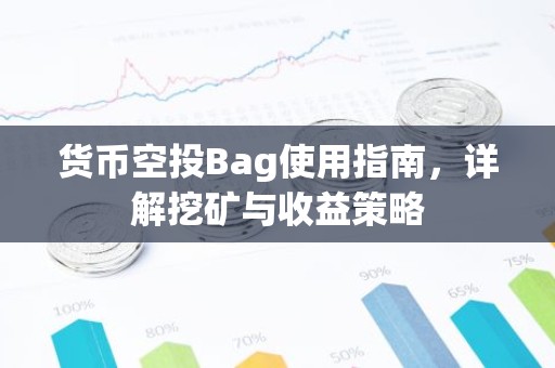 货币空投Bag使用指南，详解挖矿与收益策略