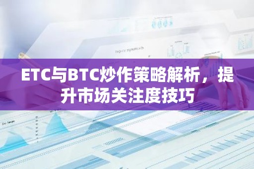 ETC与BTC炒作策略解析，提升市场关注度技巧