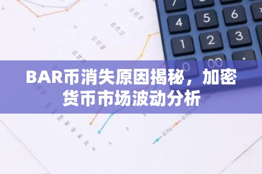 BAR币消失原因揭秘，加密货币市场波动分析