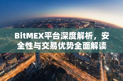 BitMEX平台深度解析，安全性与交易优势全面解读