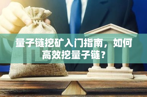 量子链挖矿入门指南，如何高效挖量子链？
