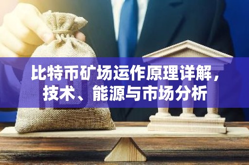 比特币矿场运作原理详解，技术、能源与市场分析