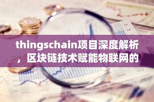 thingschain项目深度解析，区块链技术赋能物联网的先锋实践