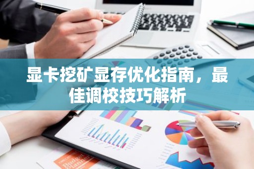 显卡挖矿显存优化指南，最佳调校技巧解析