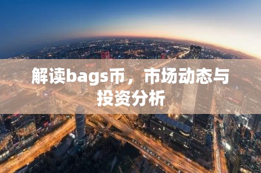 解读bags币，市场动态与投资分析