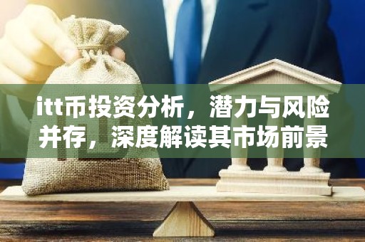 itt币投资分析，潜力与风险并存，深度解读其市场前景