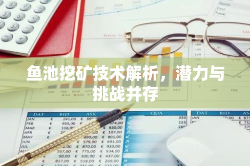 鱼池挖矿技术解析，潜力与挑战并存