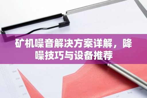 矿机噪音解决方案详解，降噪技巧与设备推荐
