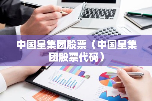 中国星集团股票（中国星集团股票代码）