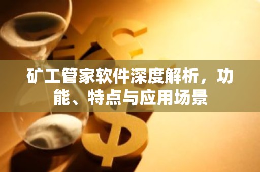 矿工管家软件深度解析，功能、特点与应用场景