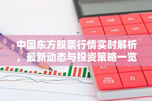 中国东方股票行情实时解析，最新动态与投资策略一览