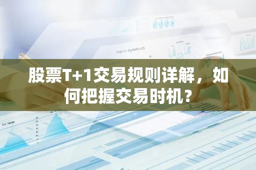 股票T+1交易规则详解，如何把握交易时机？
