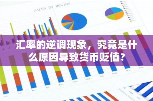 汇率的逆调现象，究竟是什么原因导致货币贬值？