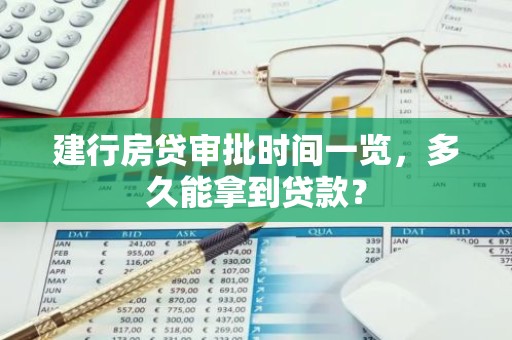 建行房贷审批时间一览，多久能拿到贷款？