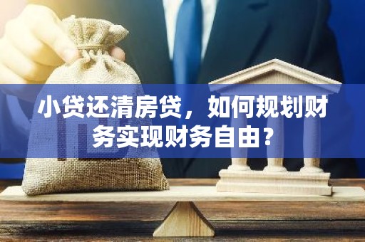 小贷还清房贷，如何规划财务实现财务自由？