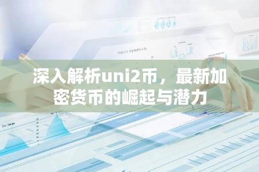 深入解析uni2币，最新加密货币的崛起与潜力