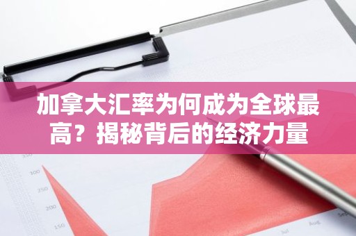 加拿大汇率为何成为全球最高？揭秘背后的经济力量