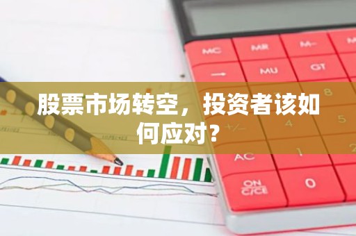 股票市场转空，投资者该如何应对？
