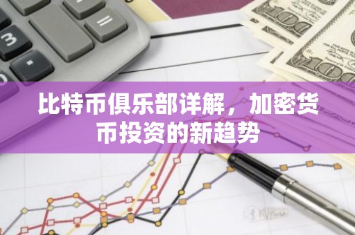 比特币俱乐部详解，加密货币投资的新趋势