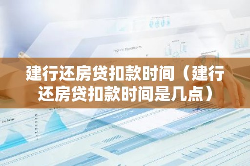 建行还房贷扣款时间（建行还房贷扣款时间是几点）
