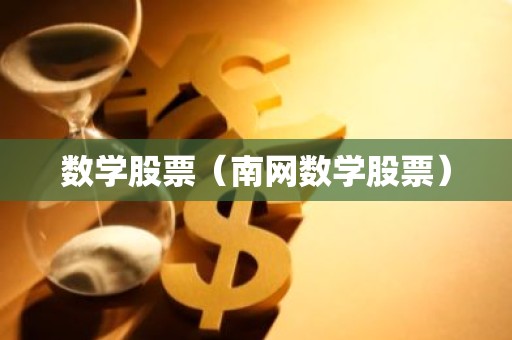 数学股票（南网数学股票）