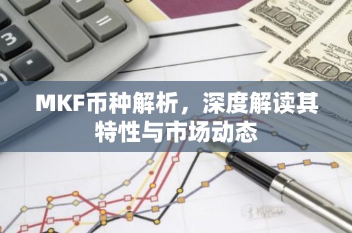 MKF币种解析，深度解读其特性与市场动态