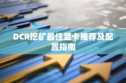 DCR挖矿最佳显卡推荐及配置指南