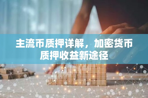 主流币质押详解，加密货币质押收益新途径