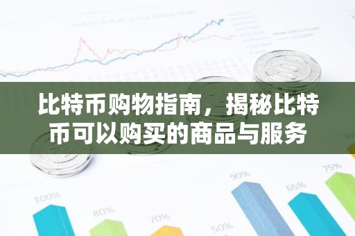 比特币购物指南，揭秘比特币可以购买的商品与服务
