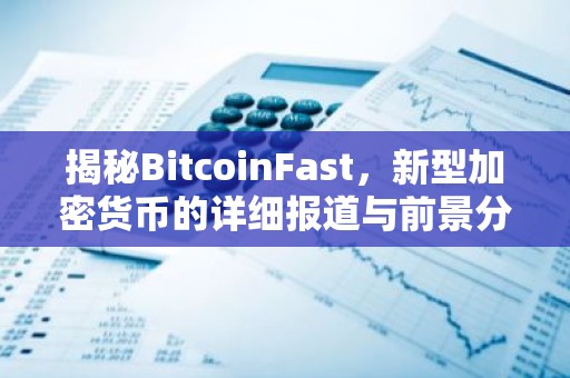 揭秘BitcoinFast，新型加密货币的详细报道与前景分析