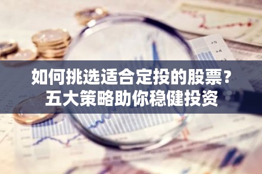 如何挑选适合定投的股票？五大策略助你稳健投资