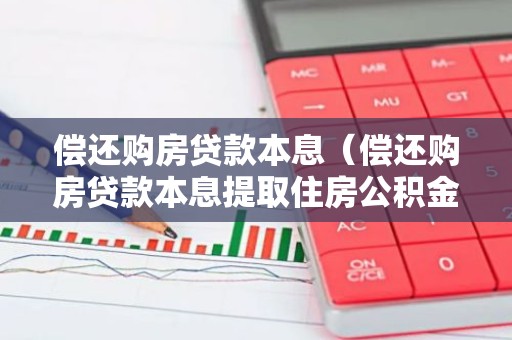 偿还购房贷款本息（偿还购房贷款本息提取住房公积金）