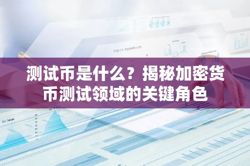 测试币是什么？揭秘加密货币测试领域的关键角色