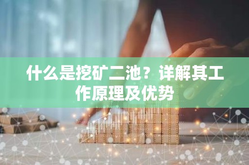 什么是挖矿二池？详解其工作原理及优势