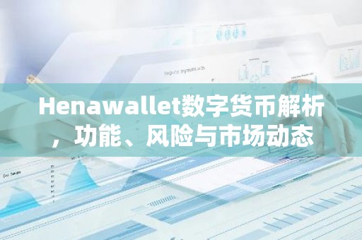 Henawallet数字货币解析，功能、风险与市场动态