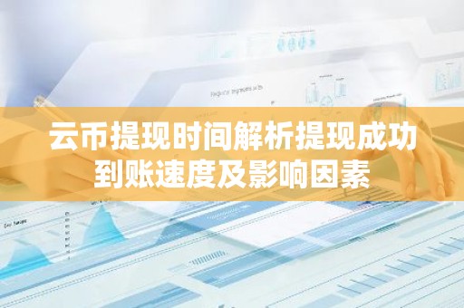 云币提现时间解析提现成功到账速度及影响因素