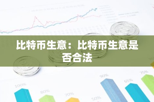 比特币生意：比特币生意是否合法