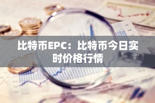 比特币EPC：比特币今日实时价格行情