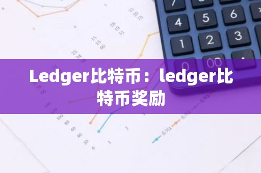 Ledger比特币：ledger比特币奖励