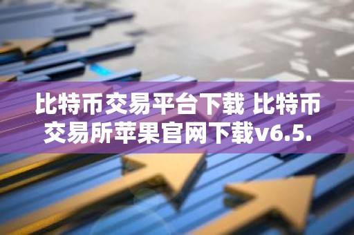 比特币交易平台下载 比特币交易所苹果官网下载v6.5.0